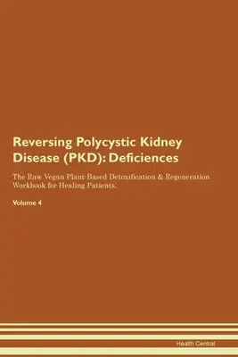 Inverser la maladie rénale polykystique (PKD) : The Raw Vegan Plant-Based Detoxification & Regeneration Workbook for Healing Patients (Manuel de désintoxication et de régénération à base de plantes crues pour les patients en voie de guérison). Volume - Reversing Polycystic Kidney Disease (PKD): Deficiencies The Raw Vegan Plant-Based Detoxification & Regeneration Workbook for Healing Patients. Volume