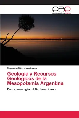 Géologie et ressources géologiques de la Mésopotamie argentine - Geologa y Recursos Geolgicos de la Mesopotamia Argentina