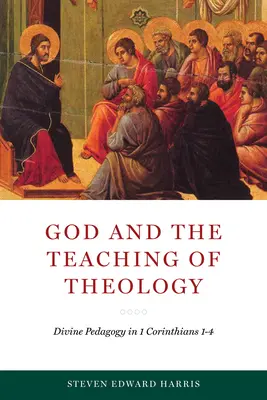 Dieu et l'enseignement de la théologie : La pédagogie divine dans 1 Corinthiens 1-4 - God and the Teaching of Theology: Divine Pedagogy in 1 Corinthians 1-4
