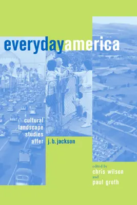 L'Amérique au quotidien : Les études sur le paysage culturel après J. B. Jackson - Everyday America: Cultural Landscape Studies After J. B. Jackson