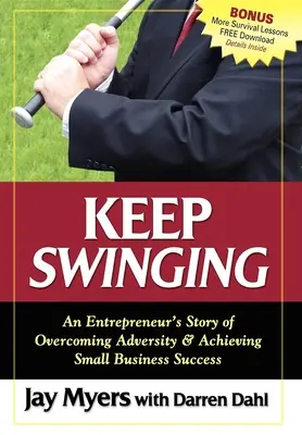 Continuer à se balancer : L'histoire d'un entrepreneur qui a surmonté l'adversité et réussi à faire prospérer sa petite entreprise - Keep Swinging: An Entrepreneur's Story of Overcoming Adversity & Achieving Small Business Success