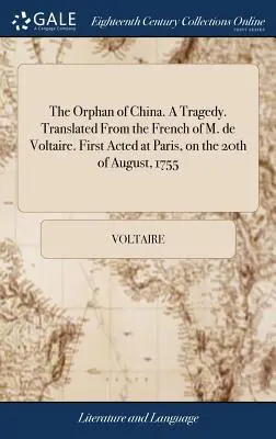 L'orphelin de Chine. Une tragédie. Traduite du français de M. de Voltaire. Représentée pour la première fois à Paris, le 20 août 1755. - The Orphan of China. A Tragedy. Translated From the French of M. de Voltaire. First Acted at Paris, on the 20th of August, 1755