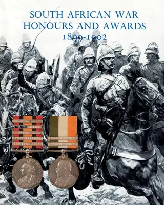 Honneurs et récompenses de la guerre d'Afrique du Sud 1899-1902 : Les officiers et les hommes de l'armée et de la marine britanniques cités à l'ordre du jour - South African War Honours and Awards 1899-1902: The Officers and Men of the British Army and Navy Mentioned in Despatches