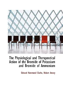 L'action physiologique et thérapeutique du bromure de potassium et du bromure d'ammonium - The Physiological and Therapeutical Action of the Bromide of Potassium and Bromide of Ammonium