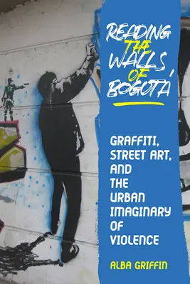 Lire les murs de Bogota : Graffiti, Street Art, et l'imaginaire urbain de la violence - Reading the Walls of Bogota: Graffiti, Street Art, and the Urban Imaginary of Violence