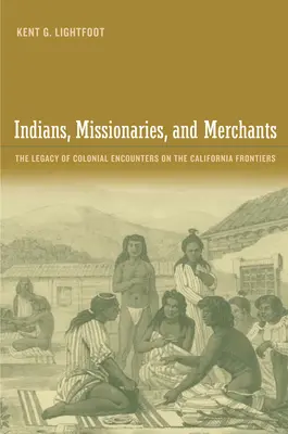 Indiens, missionnaires et marchands : L'héritage des rencontres coloniales aux frontières de la Californie - Indians, Missionaries, and Merchants: The Legacy of Colonial Encounters on the California Frontiers