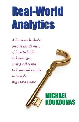 Real-World Analytics : Le point de vue concis d'un chef d'entreprise sur la manière de constituer et de gérer des équipes analytiques pour obtenir des résultats concrets dans les entreprises d'aujourd'hui. - Real-World Analytics: A Business Leader's Concise Inside View of How to Build and Manage Analytical Teams to Drive Real Results in Today's B