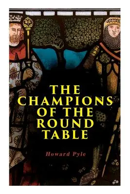 Les Champions de la Table Ronde : Légendes et mythes arthuriens de Sir Lancelot, Sir Tristan et Sir Perceval - The Champions of the Round Table: Arthurian Legends & Myths of Sir Lancelot, Sir Tristan & Sir Percival