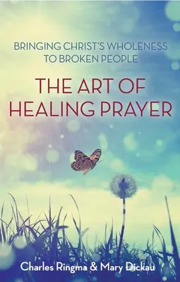 L'art de la prière de guérison : Apporter la plénitude du Christ aux personnes brisées - Art of Healing Prayer: Bringing Christ's Wholeness to Broken People