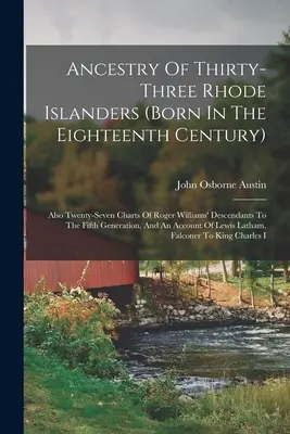 Ancestry of Thirty-three Rhode Islanders (born in the Eighteenth Century) (ascendance de trente-trois habitants de Rhode Island (nés au dix-huitième siècle) : Ainsi que vingt-sept tableaux des descendants de Roger Williams jusqu'à la cinquième génération. - Ancestry Of Thirty-three Rhode Islanders (born In The Eighteenth Century): Also Twenty-seven Charts Of Roger Williams' Descendants To The Fifth Genera