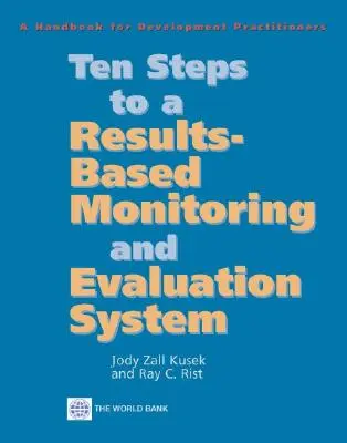Dix étapes vers un système de suivi et d'évaluation axé sur les résultats : Un manuel pour les praticiens du développement - Ten Steps to a Results Based Monitoring and Evaluation System: A Handbook for Development Practitioners