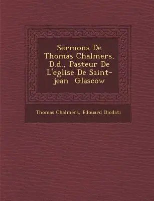 Sermons de Thomas Chalmers, D.d., Pasteur de l'église de Saint-jean � Glascow - Sermons De Thomas Chalmers, D.d., Pasteur De L'eglise De Saint-jean � Glascow