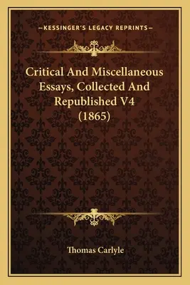 Essais critiques et divers, rassemblés et réédités V4 (1865) - Critical And Miscellaneous Essays, Collected And Republished V4 (1865)