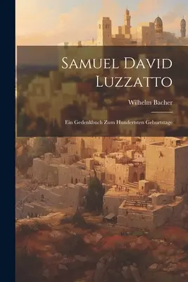 Samuel David Luzzatto : Un livre de prières pour le premier anniversaire de la naissance de l'enfant - Samuel David Luzzatto: Ein Gedenkbuch zum Hundertsten Geburtstage