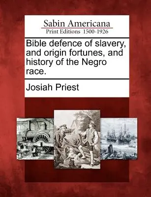 Défense biblique de l'esclavage, de l'origine, de la fortune et de l'histoire de la race noire. - Bible defence of slavery, and origin fortunes, and history of the Negro race.