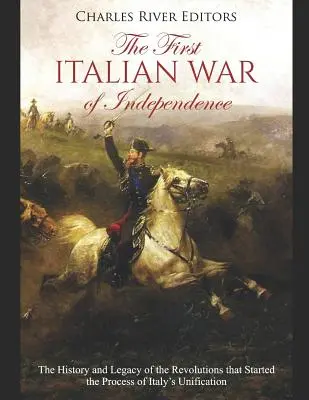 La première guerre d'indépendance italienne : L'histoire et l'héritage des révolutions qui ont déclenché le processus d'unification de l'Italie - The First Italian War of Independence: The History and Legacy of the Revolutions that Started the Process of Italy's Unification