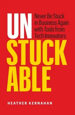 Unstuckable : Ne plus jamais être coincé dans les affaires grâce aux outils des innovateurs technologiques - Unstuckable: Never Be Stuck in Business Again with Tools from Tech Innovators