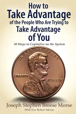 Comment profiter des gens qui essaient de profiter de vous : 50 façons de capitaliser sur le système - How to Take Advantage of the People Who Are Trying to Take Advantage of You: 50 Ways to Capitalize on the System