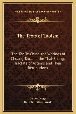 Les textes du taoïsme : Le Tao Te Ching, les écrits de Tchouang-Tseu et le Thai-Shang ; Tractate des actions et de leurs rétributions - The Texts of Taoism: The Tao Te Ching, the Writings of Chuang-Tzu, and the Thai-Shang; Tractate of Actions and Their Retributions