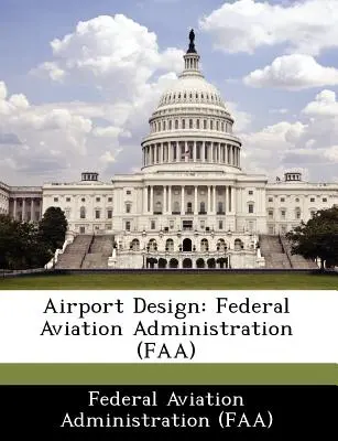 Conception des aéroports : Federal Aviation Administration (FAA) (Federal Aviation Administration (Faa)) - Airport Design: Federal Aviation Administration (FAA) (Federal Aviation Administration (Faa))