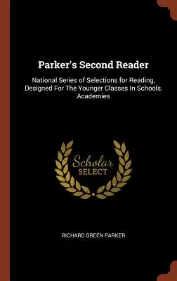 Parker's Second Reader : Série nationale de sélections pour la lecture, conçue pour les jeunes classes des écoles et des académies - Parker's Second Reader: National Series of Selections for Reading, Designed For The Younger Classes In Schools, Academies