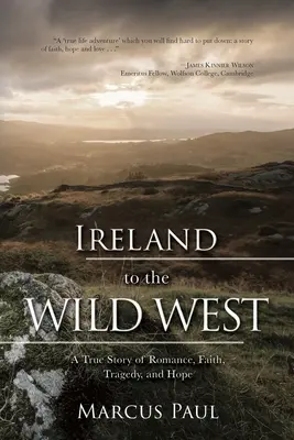 L'Irlande au Far West : Une histoire vraie de romance, de foi, de tragédie et d'espoir - Ireland to the Wild West: A True Story of Romance, Faith, Tragedy, and Hope