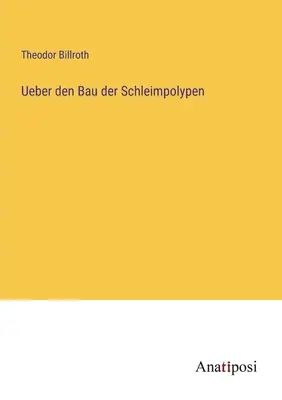 Ueber den Bau der Schleimpolypen (En savoir plus sur la construction des schleimpolypes) - Ueber den Bau der Schleimpolypen