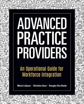 Prestataires de pratique avancée : Un guide opérationnel pour l'intégration de la main-d'œuvre - Advanced Practice Providers: An Operational Guide for Workforce Integration