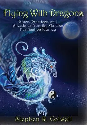 Voler avec les dragons : Notes, pratiques et anecdotes du voyage de purification Xiu Lian - Flying With Dragons: Notes, Practices, and Anecdotes from the Xiu Lian Purification Journey