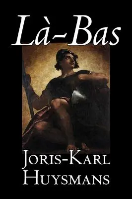 La-bas de Joris-Karl Huysmans, Fiction, Classique, Littéraire, Action et Aventure - La-bas by Joris-Karl Huysmans, Fiction, Classics, Literary, Action & Adventure