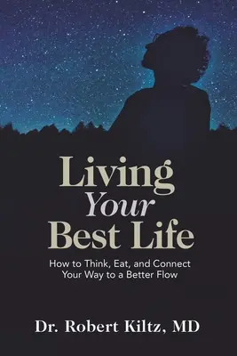 Vivre sa meilleure vie : Comment penser, manger et se connecter pour mieux s'épanouir - Living Your Best Life: How to Think, Eat, and Connect Your Way to a Better Flow