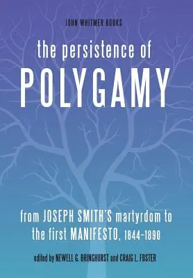 La persistance de la polygamie : Du martyre de Joseph Smith au premier manifeste, 1844-1890 - The Persistence of Polygamy: From Joseph Smith's Martyrdom to the First Manifesto, 1844-1890