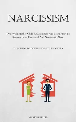 Narcissisme : Les relations mère-enfant et la guérison des abus émotionnels et narcissiques (Le guide du code de déontologie) - Narcissism: Deal With Mother-Child Relationships And Learn How To Recover From Emotional And Narcissistic Abuse (The Guide To Code