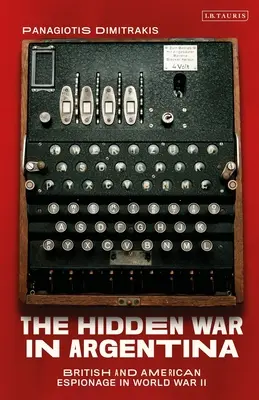 La guerre cachée en Argentine : l'espionnage britannique et américain pendant la Seconde Guerre mondiale - The Hidden War in Argentina: British and American Espionage in World War II
