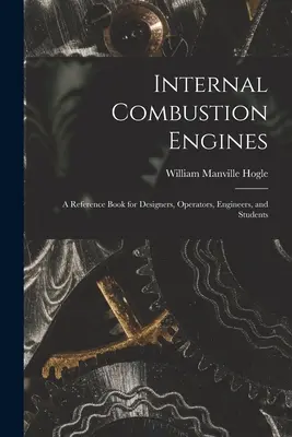 Moteurs à combustion interne : un ouvrage de référence pour les concepteurs, les opérateurs, les ingénieurs et les étudiants - Internal Combustion Engines: a Reference Book for Designers, Operators, Engineers, and Students