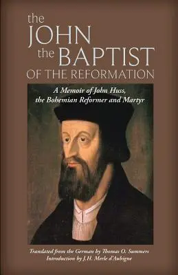 Le Jean-Baptiste de la Réforme : Un mémoire de John Huss - The John the Baptist of the Reformation: A Memoir of John Huss