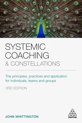 Coaching systémique et constellations : Les principes, les pratiques et les applications pour les individus, les équipes et les groupes - Systemic Coaching and Constellations: The Principles, Practices and Application for Individuals, Teams and Groups