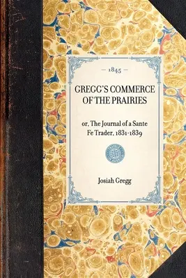 Gregg's Commerce of the Prairies, Or, the Journal of a Sante Fe Trader, 1831-1839 (en anglais) - Gregg's Commerce of the Prairies, Or, the Journal of a Sante Fe Trader, 1831-1839