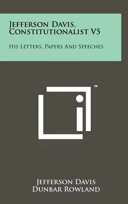 Jefferson Davis, constitutionnaliste V5 : ses lettres, documents et discours - Jefferson Davis, Constitutionalist V5: His Letters, Papers and Speeches