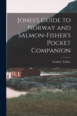 Guide de Jones sur la Norvège et Compagnon de poche du pêcheur de saumon - Jones's Guide to Norway and Salmon-Fisher's Pocket Companion