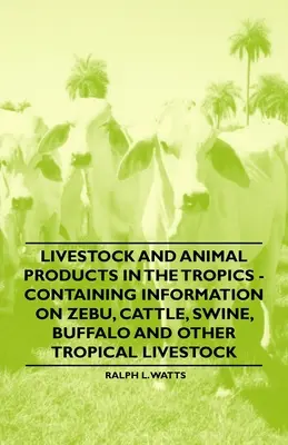 Le bétail et les produits animaux sous les tropiques - contenant des informations sur le zébu, les bovins, les porcs, les buffles et d'autres animaux d'élevage tropicaux - Livestock and Animal Products in the Tropics - Containing Information on Zebu, Cattle, Swine, Buffalo and Other Tropical Livestock