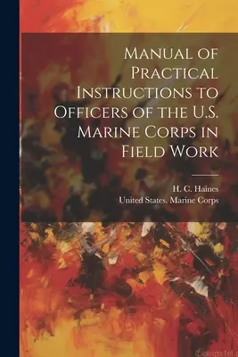 Manuel d'instructions pratiques à l'intention des officiers du corps des marines des États-Unis pour le travail sur le terrain - Manual of Practical Instructions to Officers of the U.S. Marine Corps in Field Work