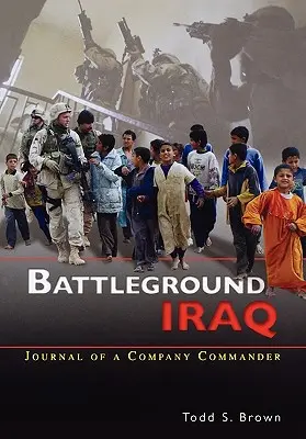 Le champ de bataille de l'Irak : Le journal d'un commandant de compagnie - Battleground Iraq: The Journal of a Company Commander