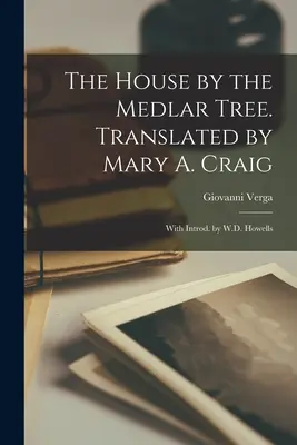 La maison près du néflier. Traduit par Mary A. Craig ; avec une introduction de W.D. Howells - The House by the Medlar Tree. Translated by Mary A. Craig; With Introd. by W.D. Howells