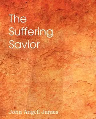 Le Sauveur souffrant, méditations sur les derniers jours du Christ - The Suffering Savior, Meditations on the Last Days of Christ