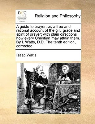 Un guide de la prière : L'histoire de l'art et de l'histoire de l'art, de l'histoire de l'art et de l'histoire de l'art, de l'histoire de l'art et de l'histoire de l'art. - A Guide to Prayer: Or, a Free and Rational Account of the Gift, Grace and Spirit of Prayer; With Plain Directions How Every Christian May