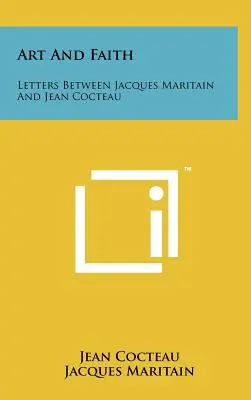 L'art et la foi : Lettres entre Jacques Maritain et Jean Cocteau - Art And Faith: Letters Between Jacques Maritain And Jean Cocteau