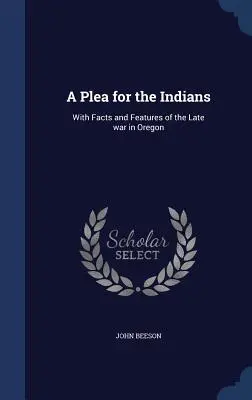 Un plaidoyer pour les Indiens : Faits et caractéristiques de la dernière guerre en Oregon - A Plea for the Indians: With Facts and Features of the Late war in Oregon