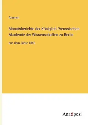 Rapports mensuels de la Kniglich Preussische Akademie der Wissenschaften zu Berlin : de l'année 1863 - Monatsberichte der Kniglich Preussischen Akademie der Wissenschaften zu Berlin: aus dem Jahre 1863