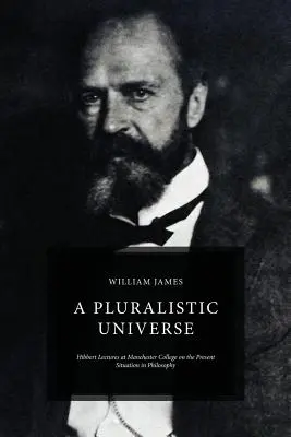 Un univers pluraliste : Hibbert Lectures at Manchester College on the Present Situation in Philosophy (Conférences Hibbert au Manchester College sur la situation actuelle de la philosophie) - A Pluralistic Universe: Hibbert Lectures at Manchester College on the Present Situation in Philosophy